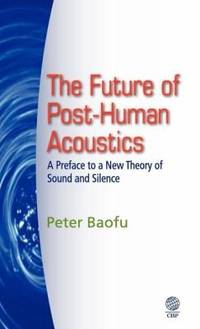 The Future of Post-Human AcousticsA Preface to a New Theory of Sound and Silence